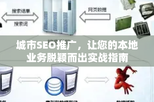 城市SEO推广,让您的本地业务脱颖而出实战指南-第1张图片-星博讯-专业SEO_网站优化技巧_搜索引擎排名提升 城市SEO推广,让您的本地业务脱颖而出实战指南-第1张图片-星博讯-专业SEO_网站优化技巧_搜索引擎排名提升