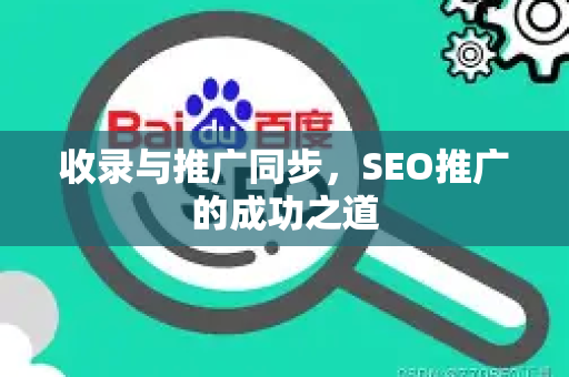 收录与推广同步,SEO推广的成功之道-第1张图片-星博讯-专业SEO_网站优化技巧_搜索引擎排名提升 收录与推广同步,SEO推广的成功之道-第1张图片-星博讯-专业SEO_网站优化技巧_搜索引擎排名提升