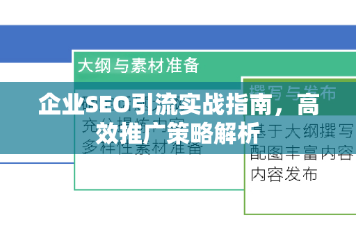 企业SEO引流实战指南，高效推广策略解析-第1张图片-星博讯-专业SEO_网站优化技巧_搜索引擎排名提升