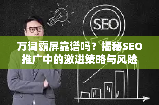 万词霸屏靠谱吗？揭秘SEO推广中的激进策略与风险
