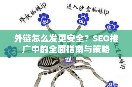 外链怎么发更安全？SEO推广中的全面指南与策略