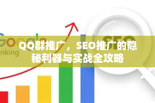 QQ群推广，SEO推广的隐秘利器与实战全攻略-第1张图片-星博讯-专业SEO_网站优化技巧_搜索引擎排名提升