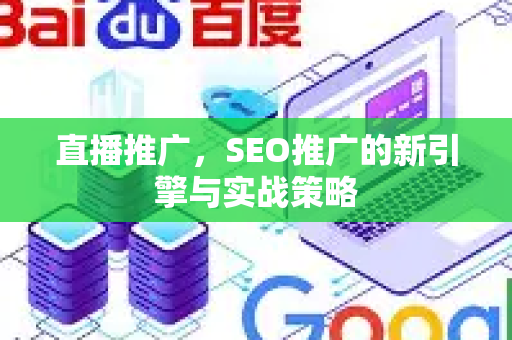 直播推广，SEO推广的新引擎与实战策略-第1张图片-星博讯-专业SEO_网站优化技巧_搜索引擎排名提升