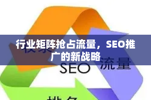 行业矩阵抢占流量，SEO推广的新战略