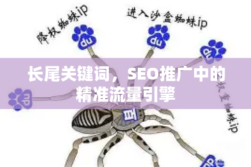 长尾关键词,SEO推广中的精准流量引擎-第1张图片-星博讯-专业SEO_网站优化技巧_搜索引擎排名提升 长尾关键词,SEO推广中的精准流量引擎-第1张图片-星博讯-专业SEO_网站优化技巧_搜索引擎排名提升