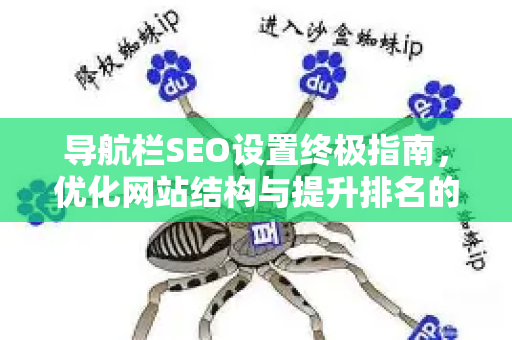 导航栏SEO设置终极指南,优化网站结构与提升排名的关键策略-第1张图片-星博讯-专业SEO_网站优化技巧_搜索引擎排名提升 导航栏SEO设置终极指南,优化网站结构与提升排名的关键策略-第1张图片-星博讯-专业SEO_网站优化技巧_搜索引擎排名提升