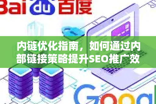 内链优化指南，如何通过内部链接策略提升SEO推广效果-第1张图片-星博讯-专业SEO_网站优化技巧_搜索引擎排名提升