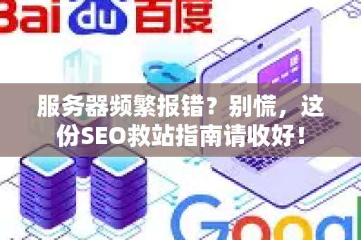服务器频繁报错？别慌，这份SEO救站指南请收好！