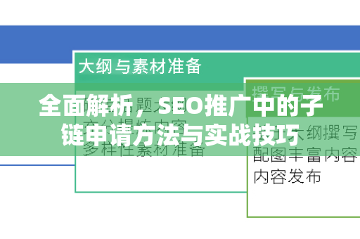 全面解析,SEO推广中的子链申请方法与实战技巧-第1张图片-星博讯-专业SEO_网站优化技巧_搜索引擎排名提升 全面解析,SEO推广中的子链申请方法与实战技巧-第1张图片-星博讯-专业SEO_网站优化技巧_搜索引擎排名提升