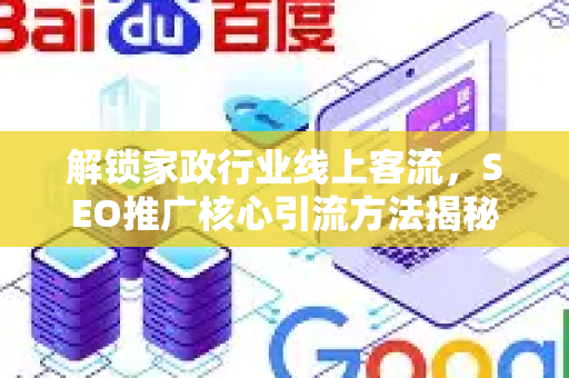 解锁家政行业线上客流，SEO推广核心引流方法揭秘