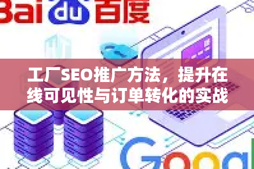 工厂SEO推广方法，提升在线可见性与订单转化的实战指南-第1张图片-星博讯-专业SEO_网站优化技巧_搜索引擎排名提升