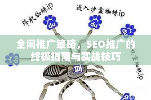 全网推广策略,SEO推广的终极指南与实战技巧-第1张图片-星博讯-专业SEO_网站优化技巧_搜索引擎排名提升 全网推广策略,SEO推广的终极指南与实战技巧-第1张图片-星博讯-专业SEO_网站优化技巧_搜索引擎排名提升