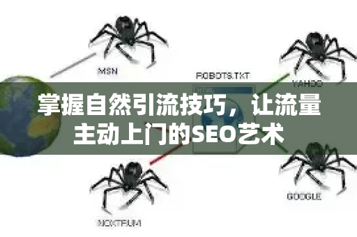 掌握自然引流技巧,让流量主动上门的SEO艺术-第1张图片-星博讯-专业SEO_网站优化技巧_搜索引擎排名提升 掌握自然引流技巧,让流量主动上门的SEO艺术-第1张图片-星博讯-专业SEO_网站优化技巧_搜索引擎排名提升