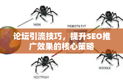 论坛引流技巧，提升SEO推广效果的核心策略-第1张图片-星博讯-专业SEO_网站优化技巧_搜索引擎排名提升