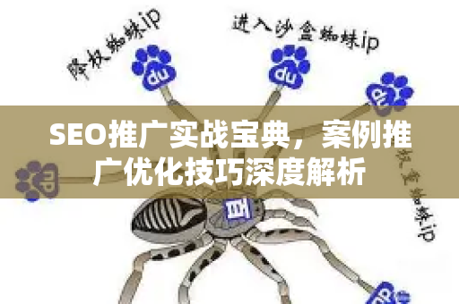 SEO推广实战宝典，案例推广优化技巧深度解析-第1张图片-星博讯-专业SEO_网站优化技巧_搜索引擎排名提升