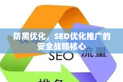 防黑优化，SEO优化推广的安全战略核心-第1张图片-星博讯-专业SEO_网站优化技巧_搜索引擎排名提升