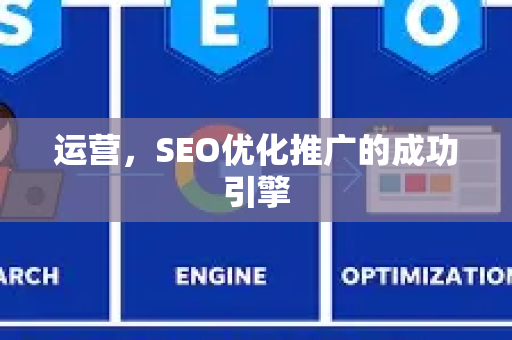 运营，SEO优化推广的成功引擎
