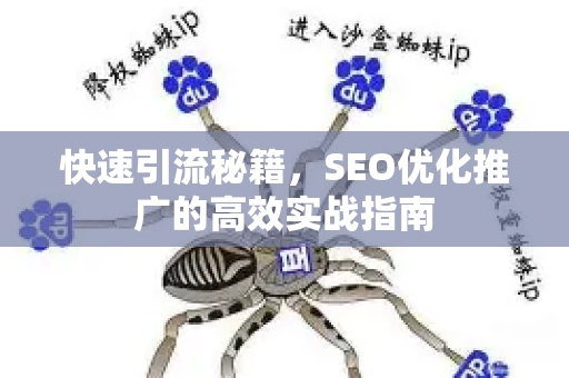 快速引流秘籍，SEO优化推广的高效实战指南-第1张图片-星博讯-专业SEO_网站优化技巧_搜索引擎排名提升