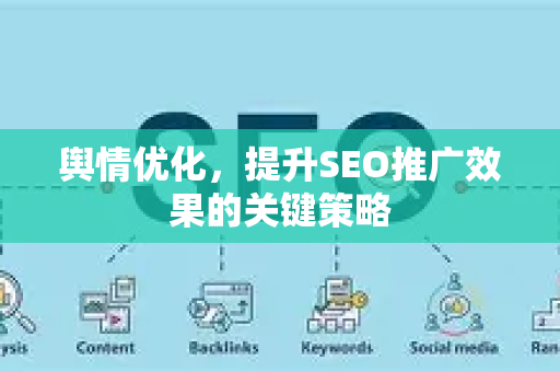 舆情优化，提升SEO推广效果的关键策略-第1张图片-星博讯-专业SEO_网站优化技巧_搜索引擎排名提升