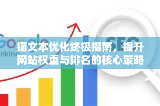 锚文本优化终极指南,提升网站权重与排名的核心策略-第1张图片-星博讯-专业SEO_网站优化技巧_搜索引擎排名提升 锚文本优化终极指南,提升网站权重与排名的核心策略-第1张图片-星博讯-专业SEO_网站优化技巧_搜索引擎排名提升