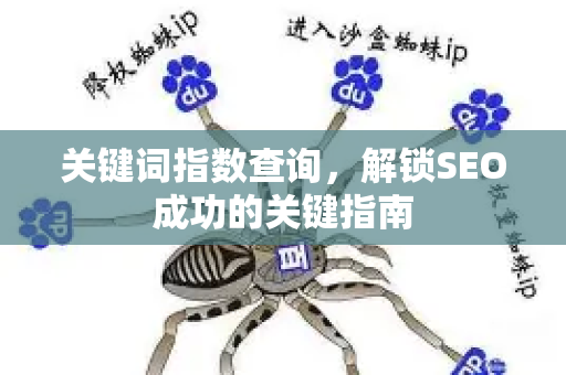 关键词指数查询,解锁SEO成功的关键指南-第1张图片-星博讯-专业SEO_网站优化技巧_搜索引擎排名提升 关键词指数查询,解锁SEO成功的关键指南-第1张图片-星博讯-专业SEO_网站优化技巧_搜索引擎排名提升