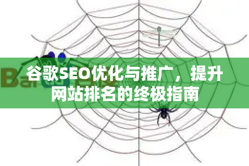 谷歌SEO优化与推广，提升网站排名的终极指南