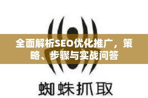 全面解析SEO优化推广，策略、步骤与实战问答-第1张图片-星博讯-专业SEO_网站优化技巧_搜索引擎排名提升