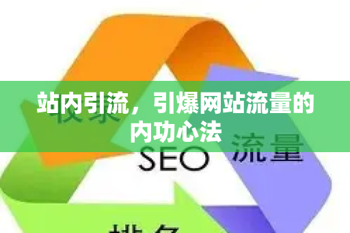 站内引流，引爆网站流量的内功心法-第1张图片-星博讯-专业SEO_网站优化技巧_搜索引擎排名提升