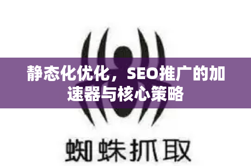 静态化优化，SEO推广的加速器与核心策略