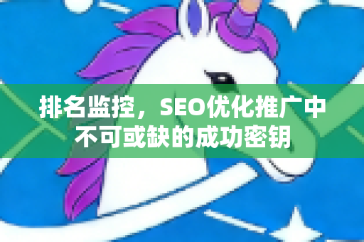 排名监控，SEO优化推广中不可或缺的成功密钥