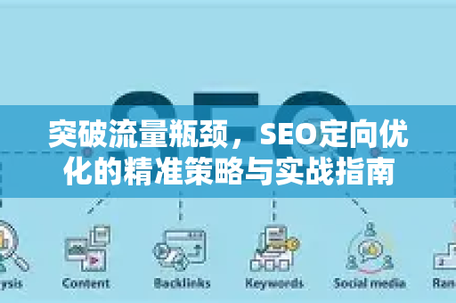 突破流量瓶颈，SEO定向优化的精准策略与实战指南-第1张图片-星博讯-专业SEO_网站优化技巧_搜索引擎排名提升