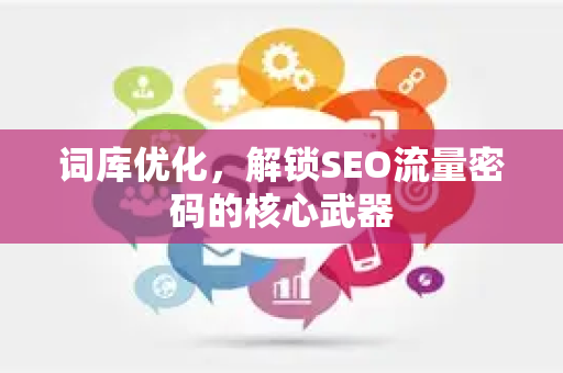词库优化，解锁SEO流量密码的核心武器
