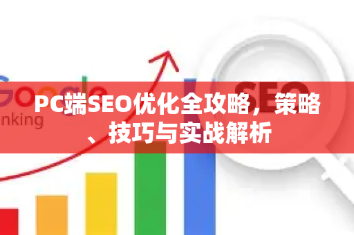PC端SEO优化全攻略，策略、技巧与实战解析