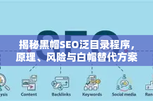 揭秘黑帽SEO泛目录程序，原理、风险与白帽替代方案
