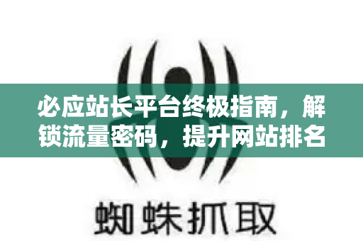 必应站长平台终极指南,解锁流量密码,提升网站排名-第1张图片-星博讯-专业SEO_网站优化技巧_搜索引擎排名提升 必应站长平台终极指南,解锁流量密码,提升网站排名-第1张图片-星博讯-专业SEO_网站优化技巧_搜索引擎排名提升