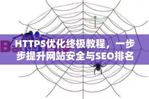 HTTPS优化终极教程，一步步提升网站安全与SEO排名-第1张图片-星博讯-专业SEO_网站优化技巧_搜索引擎排名提升
