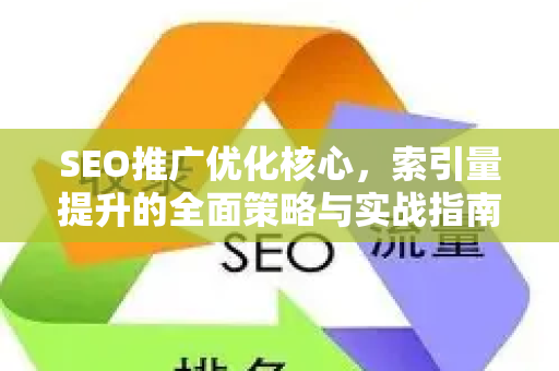 SEO推广优化核心，索引量提升的全面策略与实战指南