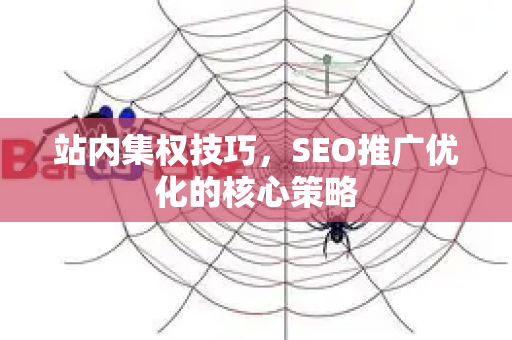 站内集权技巧，SEO推广优化的核心策略