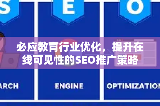 必应教育行业优化，提升在线可见性的SEO推广策略