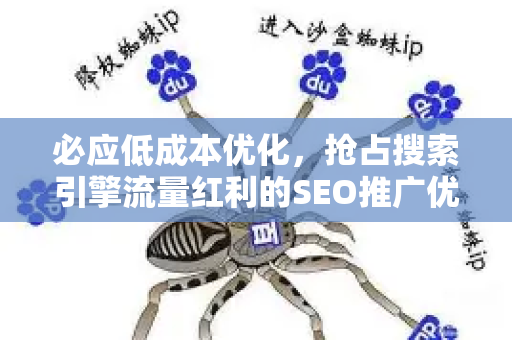 必应低成本优化，抢占搜索引擎流量红利的SEO推广优化实战指南