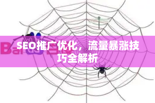 SEO推广优化，流量暴涨技巧全解析-第1张图片-星博讯-专业SEO_网站优化技巧_搜索引擎排名提升