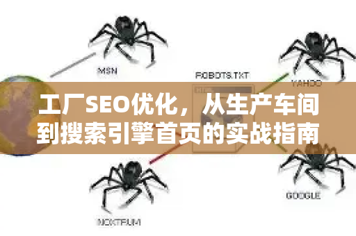 工厂SEO优化，从生产车间到搜索引擎首页的实战指南-第1张图片-星博讯-专业SEO_网站优化技巧_搜索引擎排名提升