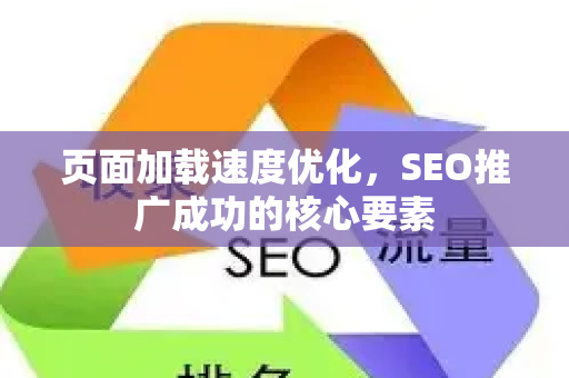 页面加载速度优化，SEO推广成功的核心要素