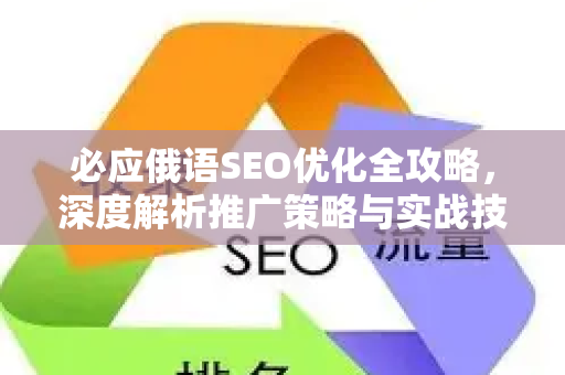 必应俄语SEO优化全攻略，深度解析推广策略与实战技巧