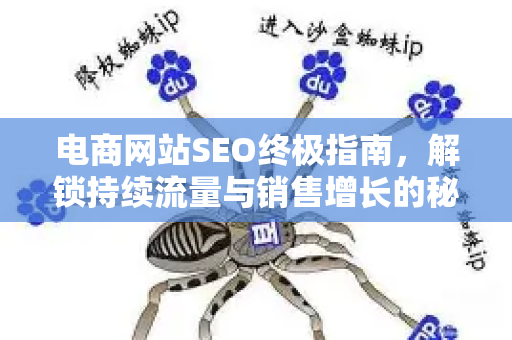 电商网站SEO终极指南,解锁持续流量与销售增长的秘密-第1张图片-星博讯-专业SEO_网站优化技巧_搜索引擎排名提升 电商网站SEO终极指南,解锁持续流量与销售增长的秘密-第1张图片-星博讯-专业SEO_网站优化技巧_搜索引擎排名提升