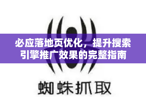 必应落地页优化，提升搜索引擎推广效果的完整指南