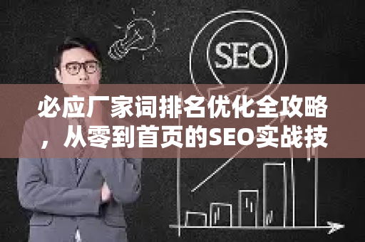 必应厂家词排名优化全攻略，从零到首页的SEO实战技巧
