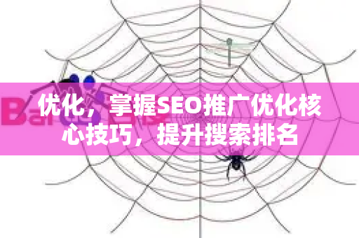 优化，掌握SEO推广优化核心技巧，提升搜索排名