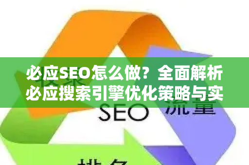 必应SEO怎么做？全面解析必应搜索引擎优化策略与实战技巧