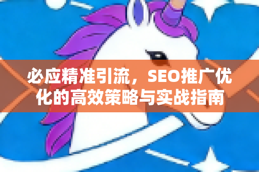 必应精准引流，SEO推广优化的高效策略与实战指南